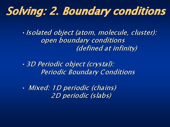 Solving: 2. Boundary conditions • Isolated object (atom, molecule, cluster): open boundary conditions (defined