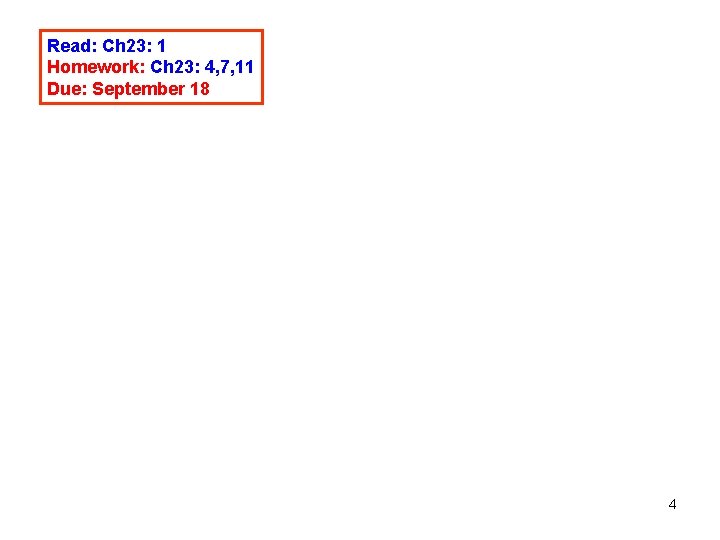 Read: Ch 23: 1 Homework: Ch 23: 4, 7, 11 Due: September 18 4