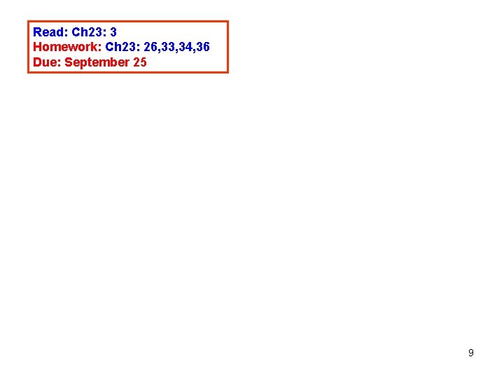 Read: Ch 23: 3 Homework: Ch 23: 26, 33, 34, 36 Due: September 25