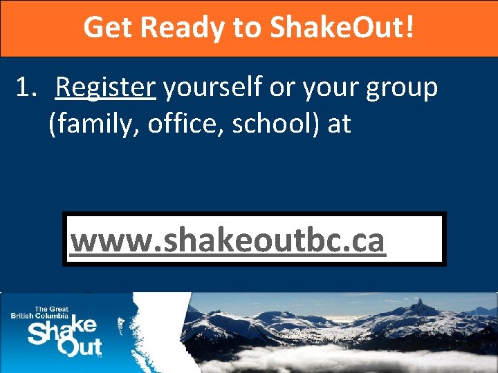 Get Ready to Shake. Out! 1. Register yourself or your group (family, office, school)