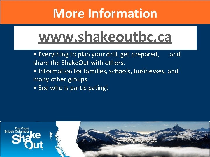 More Information www. shakeoutbc. ca • Everything to plan your drill, get prepared, and