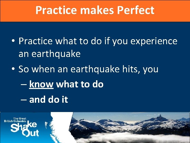 Practice makes Perfect • Practice what to do if you experience an earthquake •