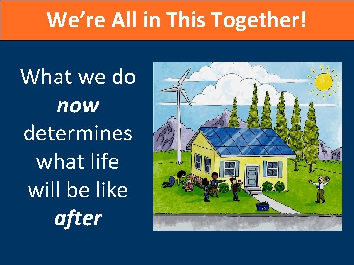 We’re All in This Together! What we do now determines what life will be