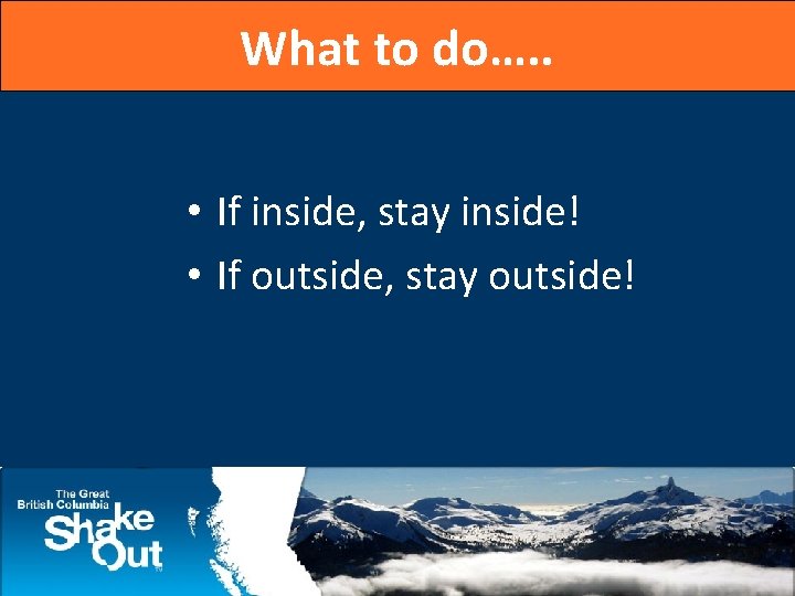 What to do…. . • If inside, stay inside! • If outside, stay outside!