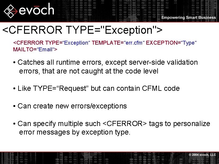 <CFERROR TYPE="Exception"> <CFERROR TYPE=“Exception“ TEMPLATE=“err. cfm“ EXCEPTION=“Type“ MAILTO=“Email“> • Catches all runtime errors, except