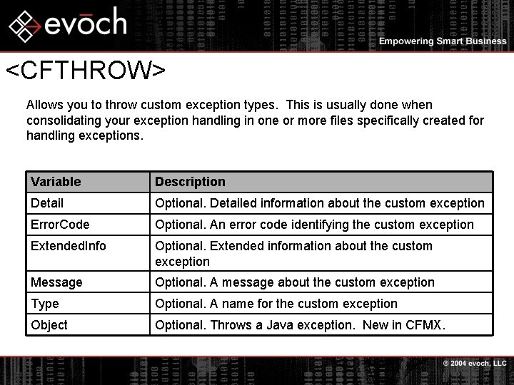 <CFTHROW> Allows you to throw custom exception types. This is usually done when consolidating