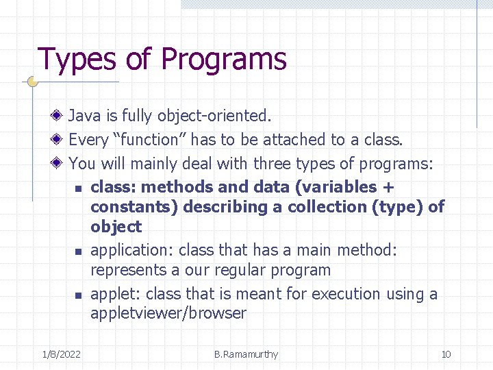 Types of Programs Java is fully object-oriented. Every “function” has to be attached to