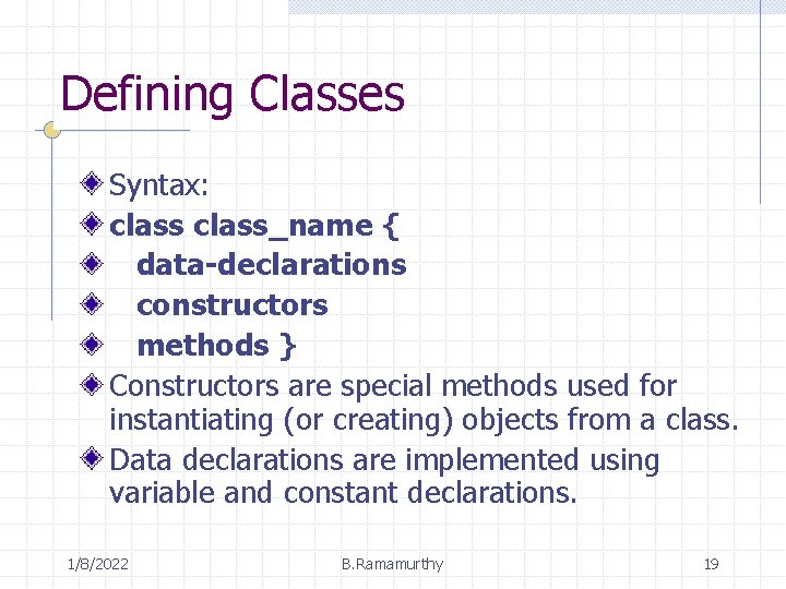 Defining Classes Syntax: class_name { data-declarations constructors methods } Constructors are special methods used
