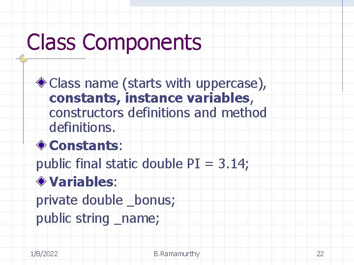 Class Components Class name (starts with uppercase), constants, instance variables, constructors definitions and method