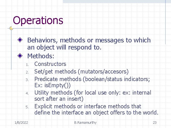 Operations Behaviors, methods or messages to which an object will respond to. Methods: 1.