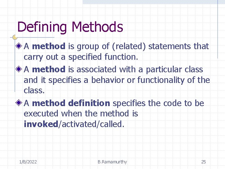 Defining Methods A method is group of (related) statements that carry out a specified