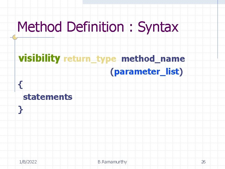 Method Definition : Syntax visibility return_type method_name (parameter_list) { statements } 1/8/2022 B. Ramamurthy
