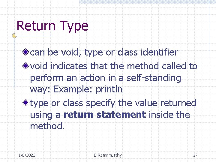 Return Type can be void, type or class identifier void indicates that the method