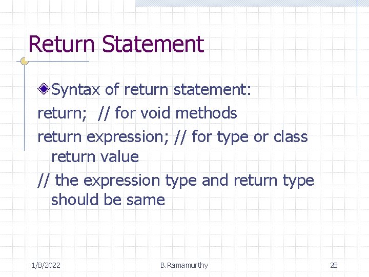 Return Statement Syntax of return statement: return; // for void methods return expression; //