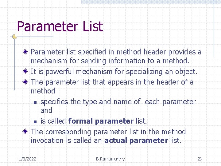 Parameter List Parameter list specified in method header provides a mechanism for sending information
