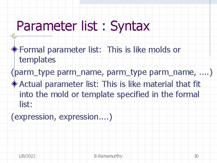 Parameter list : Syntax Formal parameter list: This is like molds or templates (parm_type