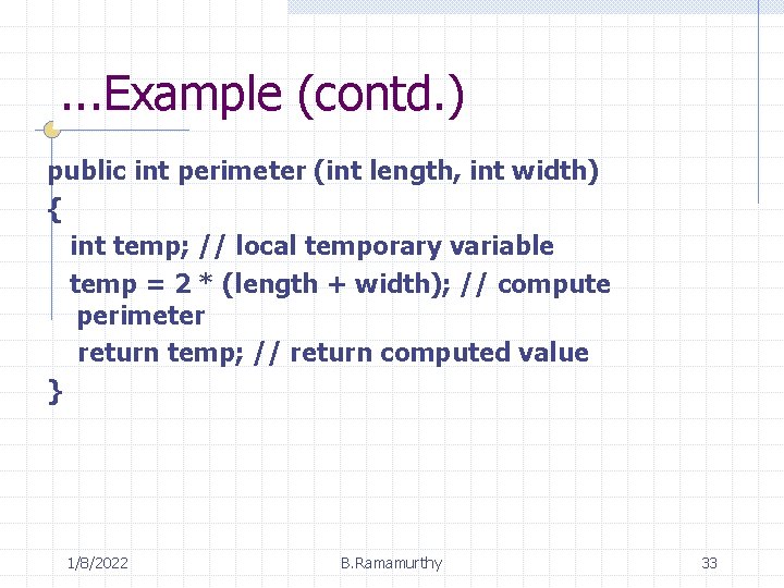 . . . Example (contd. ) public int perimeter (int length, int width) {