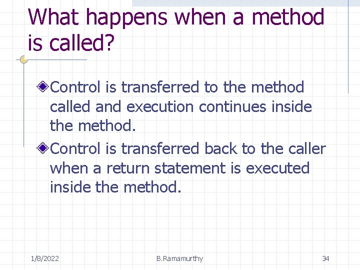 What happens when a method is called? Control is transferred to the method called