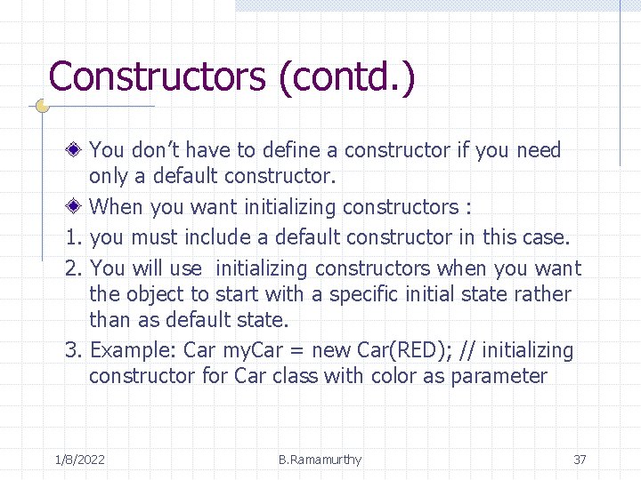 Constructors (contd. ) You don’t have to define a constructor if you need only