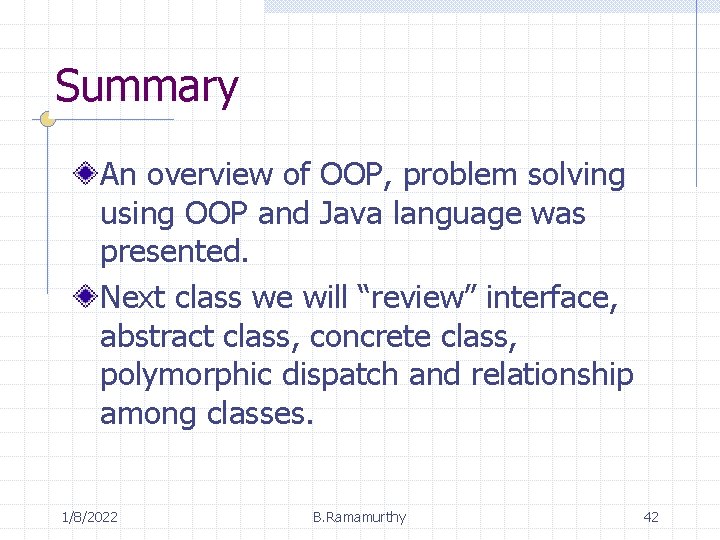 Summary An overview of OOP, problem solving using OOP and Java language was presented.