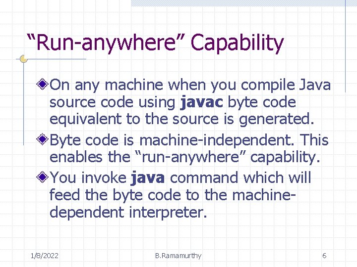 “Run-anywhere” Capability On any machine when you compile Java source code using javac byte