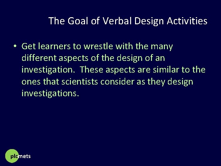 The Goal of Verbal Design Activities • Get learners to wrestle with the many