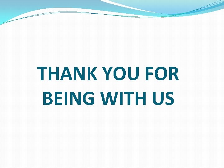 THANK YOU FOR BEING WITH US 