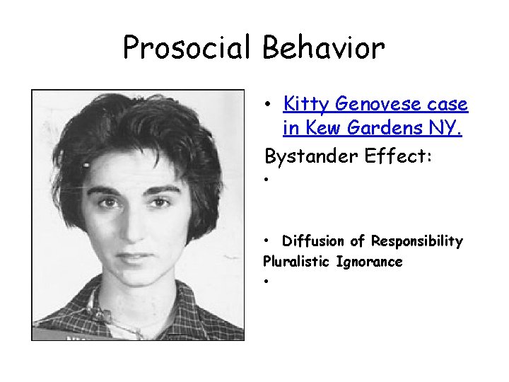 Prosocial Behavior • Kitty Genovese case in Kew Gardens NY. Bystander Effect: • •