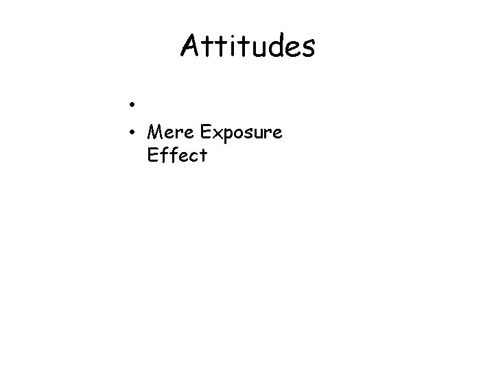 Attitudes • • Mere Exposure Effect 
