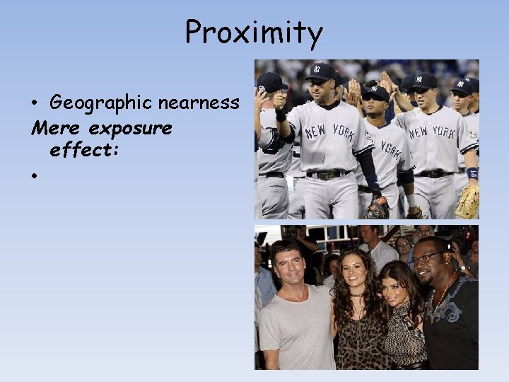 Proximity • Geographic nearness Mere exposure effect: • 