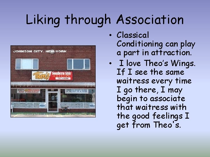 Liking through Association • Classical Conditioning can play a part in attraction. • I