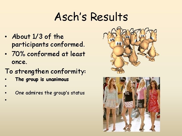 Asch’s Results • About 1/3 of the participants conformed. • 70% conformed at least