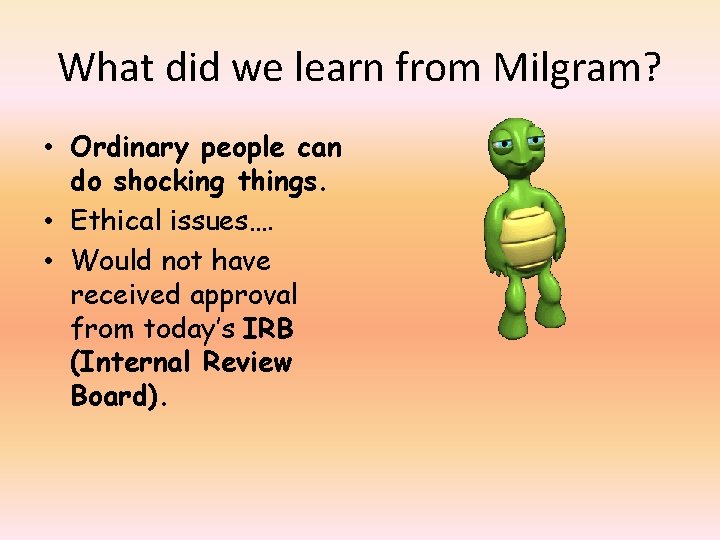 What did we learn from Milgram? • Ordinary people can do shocking things. •