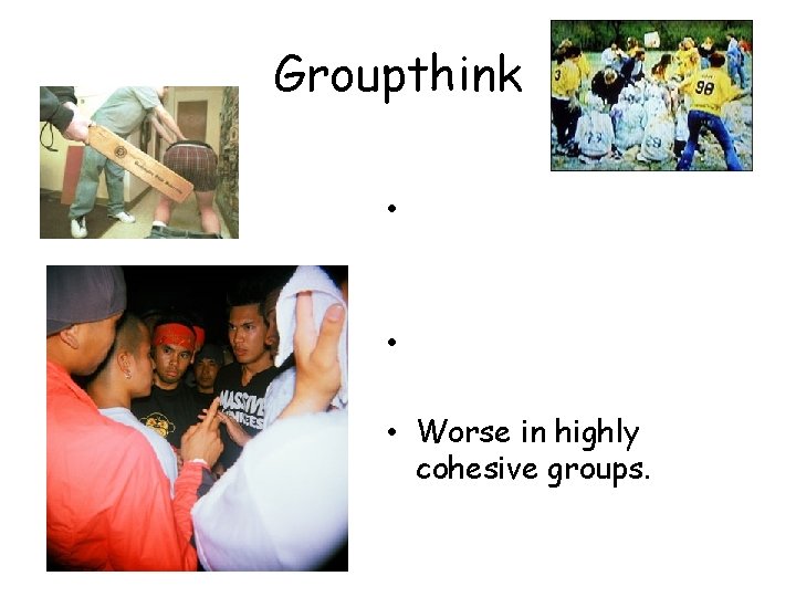 Groupthink • • • Worse in highly cohesive groups. 