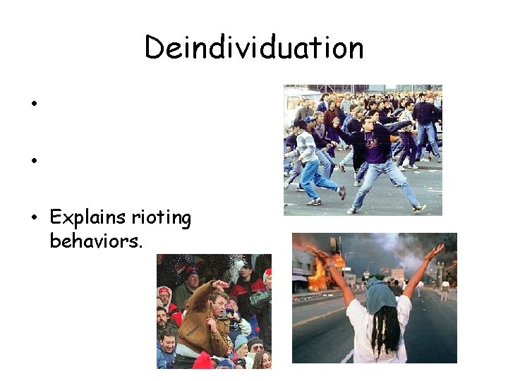 Deindividuation • • • Explains rioting behaviors. 