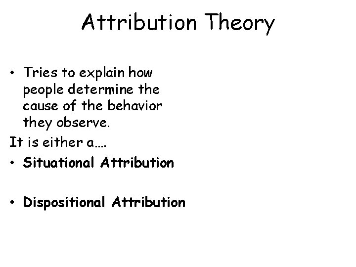 Attribution Theory • Tries to explain how people determine the cause of the behavior