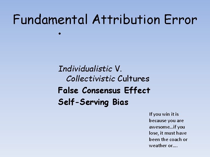 Fundamental Attribution Error • Individualistic V. Collectivistic Cultures False Consensus Effect Self-Serving Bias If