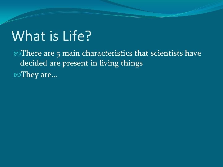 What is Life? There are 5 main characteristics that scientists have decided are present