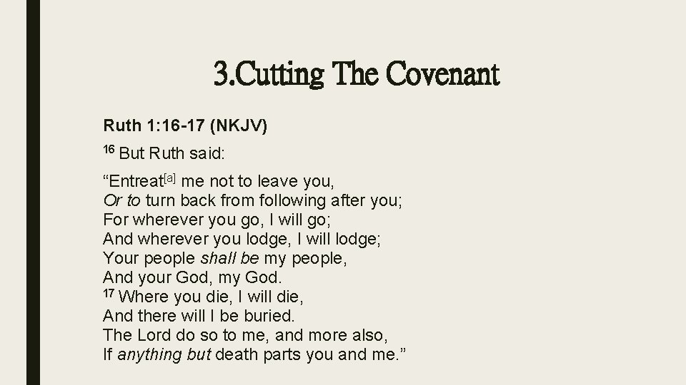 3. Cutting The Covenant Ruth 1: 16 -17 (NKJV) 16 But Ruth said: “Entreat[a]
