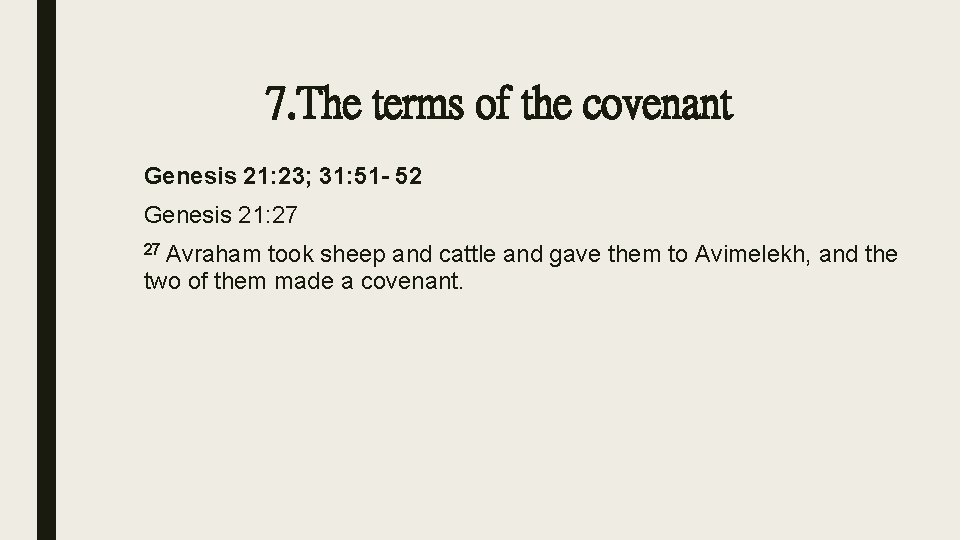 7. The terms of the covenant Genesis 21: 23; 31: 51 - 52 Genesis