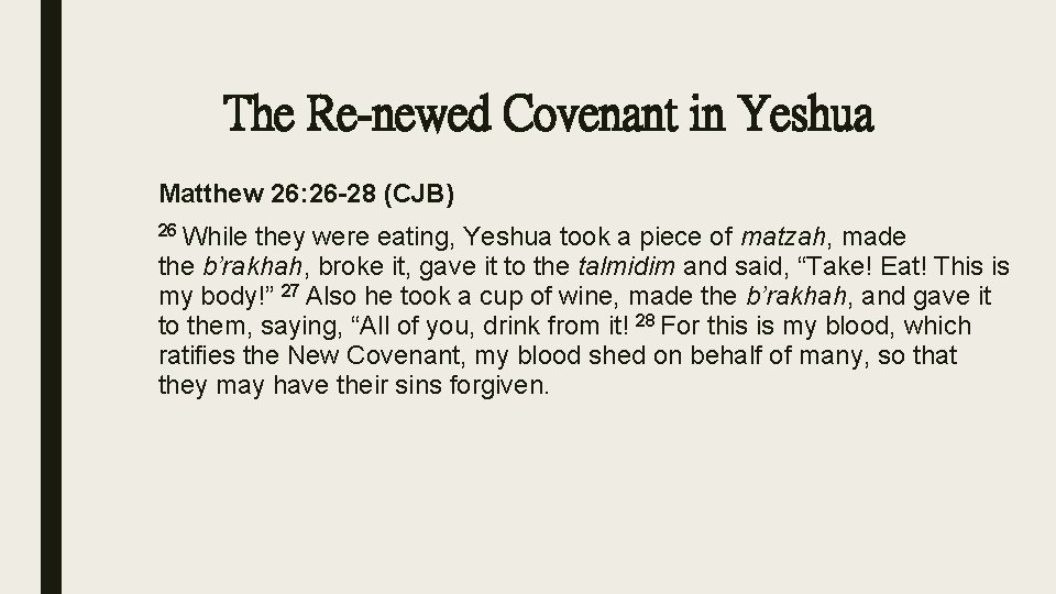The Re-newed Covenant in Yeshua Matthew 26: 26 -28 (CJB) 26 While they were