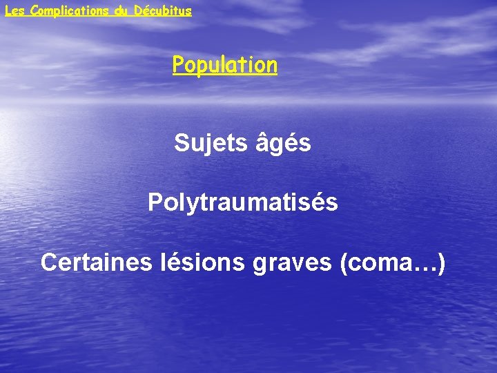 Les Complications du Décubitus Population Sujets âgés Polytraumatisés Certaines lésions graves (coma…) 