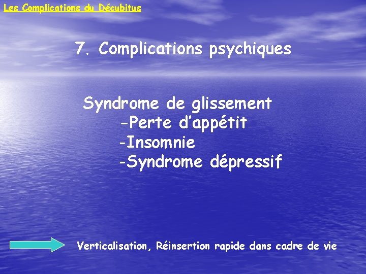 Les Complications du Décubitus 7. Complications psychiques Syndrome de glissement -Perte d’appétit -Insomnie -Syndrome