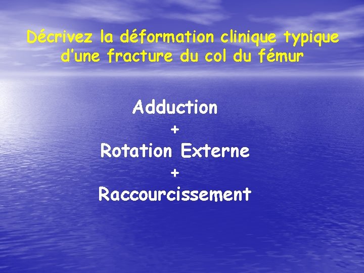 Décrivez la déformation clinique typique d’une fracture du col du fémur Adduction + Rotation