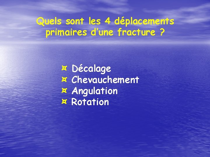 Quels sont les 4 déplacements primaires d’une fracture ? ¤ ¤ Décalage Chevauchement Angulation