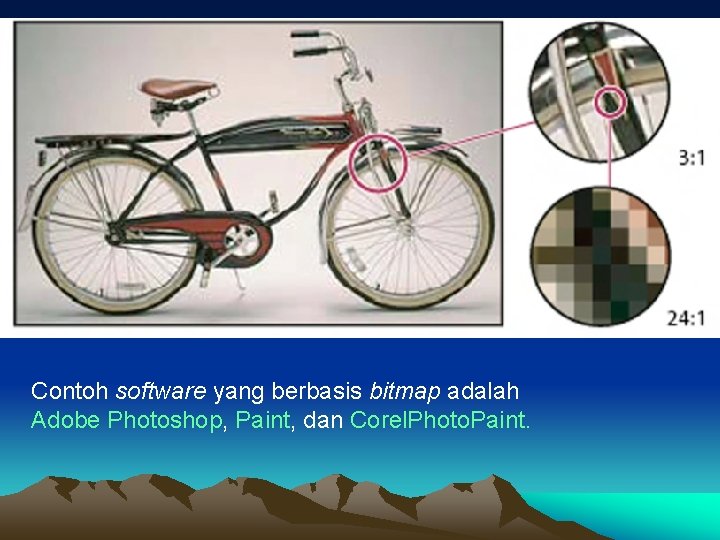 Contoh software yang berbasis bitmap adalah Adobe Photoshop, Paint, dan Corel. Photo. Paint. 