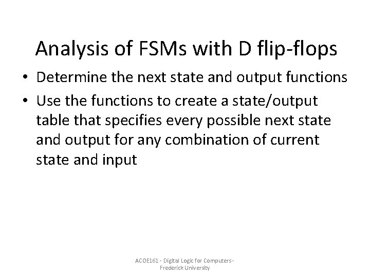 Analysis of FSMs with D flip-flops • Determine the next state and output functions Analysis of FSMs with D flip-flops • Determine the next state and output functions