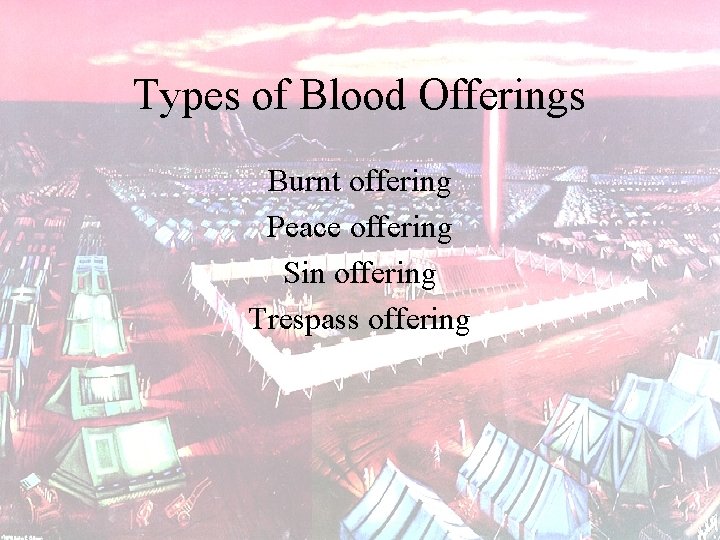 Types of Blood Offerings Burnt offering Peace offering Sin offering Trespass offering 