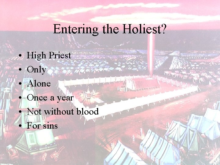 Entering the Holiest? • • • High Priest Only Alone Once a year Not