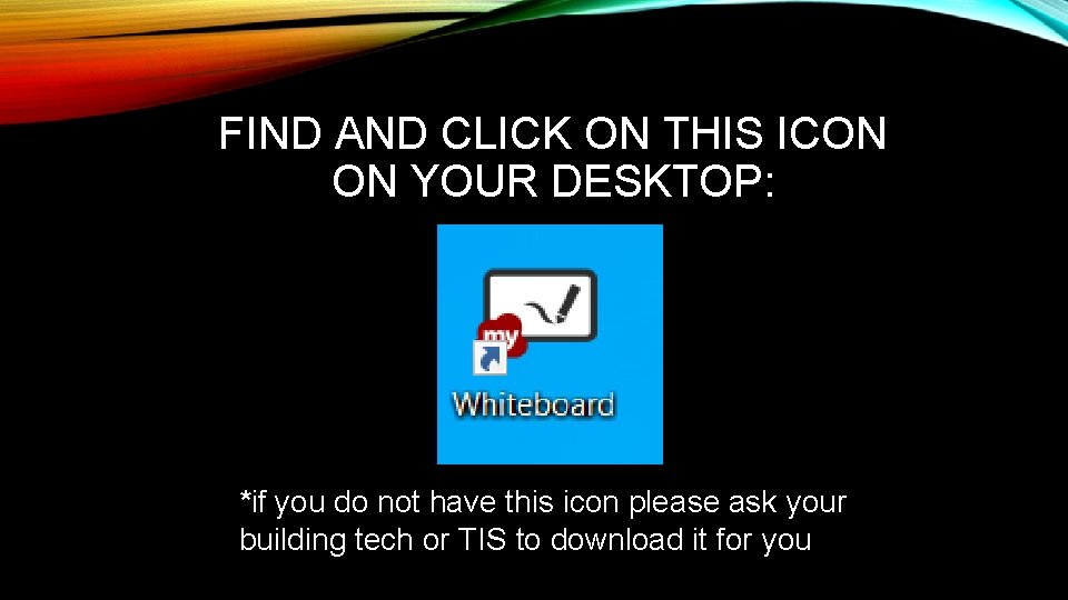 FIND AND CLICK ON THIS ICON ON YOUR DESKTOP: *if you do not have